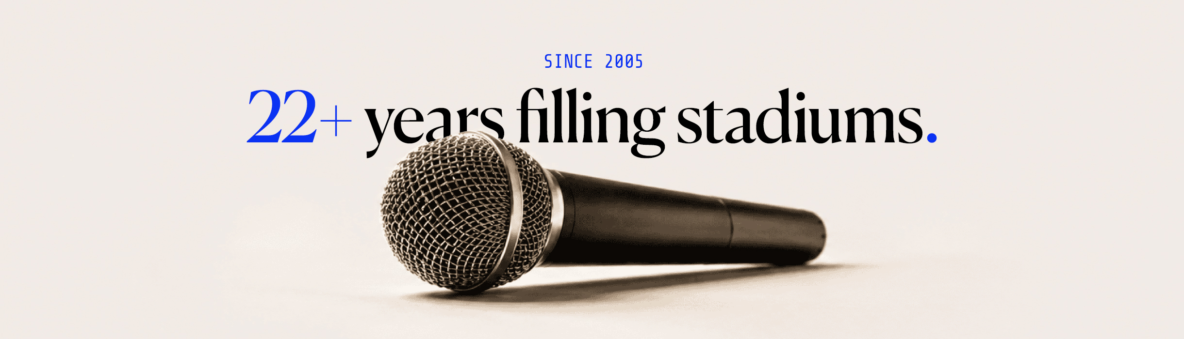 22+ years filling stadiums — since 2005